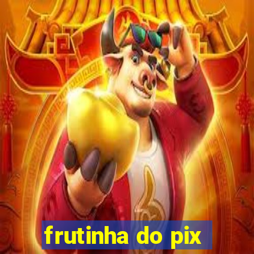 frutinha do pix